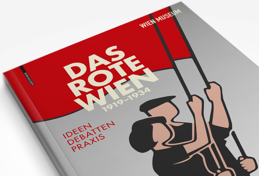 Katalog zur Ausstellung „Das Rote Wien. 1919-1934“ Das Rote Wien. 1919-1934. Ideen, Debatten, Praxis.